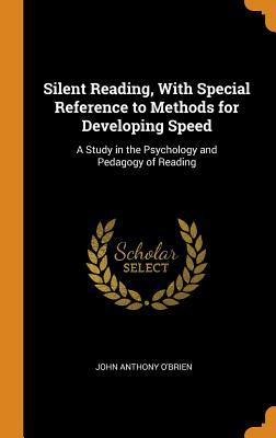 Read Online Silent Reading, with Special Reference to Methods for Developing Speed: A Study in the Psychology and Pedagogy of Reading - John A. O'Brien file in PDF