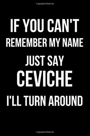 Full Download If You Can't Remember My Name Just Say Ceviche I'll Turn Around: Blank Line Journal -  | PDF