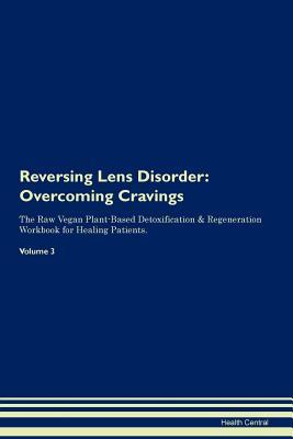 Read Reversing Lens Disorder: Overcoming Cravings The Raw Vegan Plant-Based Detoxification & Regeneration Workbook for Healing Patients. Volume 3 - Health Central file in ePub