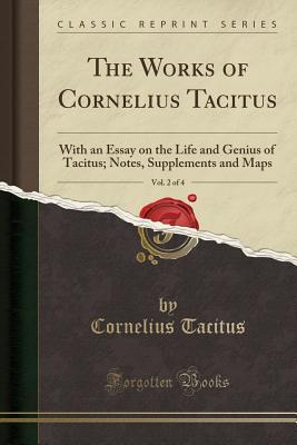 Read The Works of Cornelius Tacitus, Vol. 2 of 4: With an Essay on the Life and Genius of Tacitus; Notes, Supplements and Maps (Classic Reprint) - Tacitus | PDF