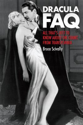 Read Online Dracula FAQ: All That's Left to Know about the Count from Transylvania - Bruce Scivally | ePub