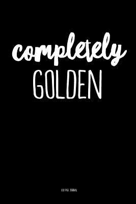 Full Download 100 Page Journal: Completely Golden, 6x9 Ruled/Lined Journal Writing Notebook - Glo Pelcher | ePub