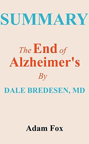 Read Online Summary Of The End Of Alzheimer’s by Dale E. Bredesen, MD - Adam Fox file in ePub