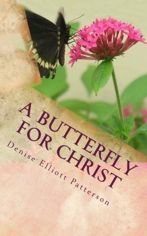 Full Download A Butterfly for Christ: The Power of Transformation - Denise Elliott Patterson | ePub