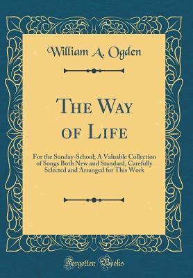 Download The Way of Life: For the Sunday-School; A Valuable Collection of Songs Both New and Standard, Carefully Selected and Arranged for This Work (Classic Reprint) - William Augustine Ogden file in ePub