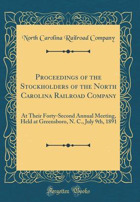 Read Proceedings of the Stockholders of the North Carolina Railroad Company: At Their Forty-Second Annual Meeting, Held at Greensboro, N. C., July 9th, 1891 (Classic Reprint) - North Carolina Railroad Company | ePub