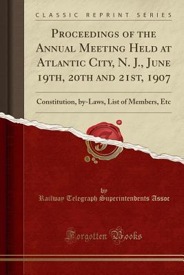 Full Download Proceedings of the Annual Meeting Held at Atlantic City, N. J., June 19th, 20th and 21st, 1907: Constitution, By-Laws, List of Members, Etc (Classic Reprint) - Railway Telegraph Superintendents Assoc | PDF