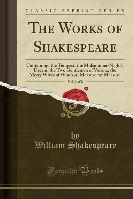 Full Download The Tempest, the Midsummer-Night's Dream, the Two Gentlemen of Verona, the Merry Wives of Windsor, Measure for Measure (The Works of Shakespeare, Vol. 1 of 8) - William Shakespeare | PDF