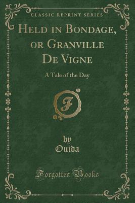 Read Held in Bondage, or Granville de Vigne: A Tale of the Day (Classic Reprint) - Ouida | ePub