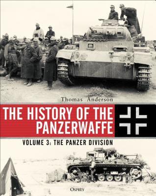 Read The History of the Panzerwaffe: Volume 3: The Panzer Division - Thomas Anderson file in PDF