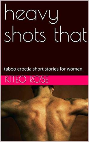 Download heavy shots that : taboo eroctia short stories for women - kiteo rose file in PDF