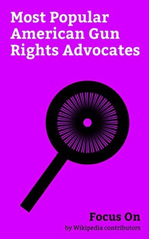 Read Online Focus On: Most Popular American Gun Rights Advocates: Chuck Norris, Bruce Willis, Tom Selleck, Alex Jones, Ben Shapiro, Charlton Heston, Ted Nugent, Dean Cain, Gary Johnson, Dana Loesch, etc. - Wikipedia contributors file in ePub