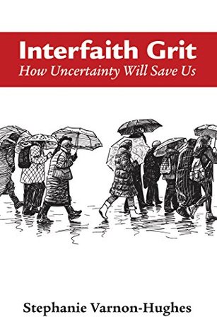 Read Online Interfaith Grit: How Uncertainty Will Save Us - Stephanie Varnon-Hughes file in PDF