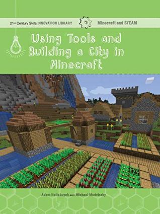 Full Download Using Tools and Building a City in Minecraft: Technology (21st Century Skills Innovation Library: Minecraft and STEAM) - Adam Hellebuyck | ePub