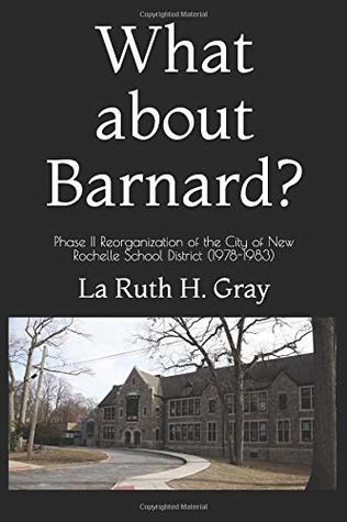 Full Download What about Barnard?: Phase II Reorganization of the City of New Rochelle School District (1978-1983) - La Ruth H. Gray file in PDF