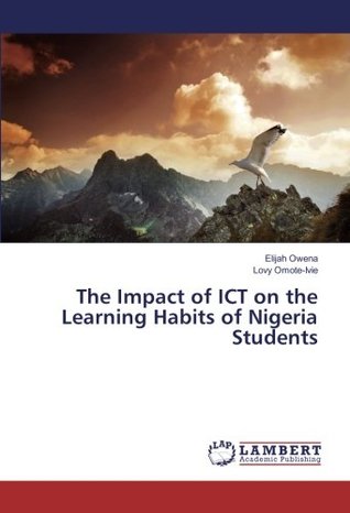 Read Online The Impact of ICT on the Learning Habits of Nigeria Students - Elijah Owena file in PDF