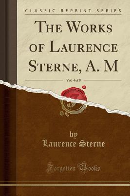 Full Download The Works of Laurence Sterne, A. M, Vol. 4 of 8 (Classic Reprint) - Laurence Sterne file in ePub