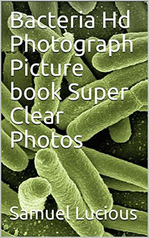 Read Online Bacteria Hd Photograph Picture book Super Clear Photos - Samuel Lucious | PDF