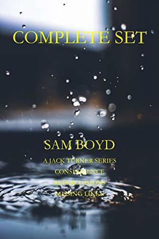 Full Download COMPLETE BOX SET: CONSEQUENCES-REPERCUSSIONS-MISSING LINKS (JACK TURNER SERIES) - Sam Boyd | PDF