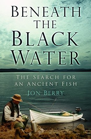 Full Download Beneath the Black Water: The Search for an Ancient Fish - Jon Berry | ePub