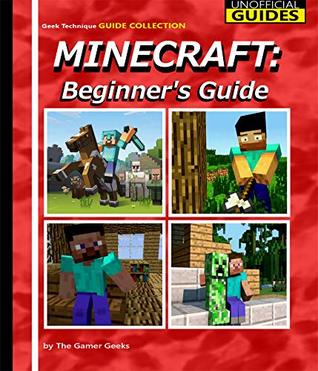 Read The Unofficial Minecraft: Beginner's Guide (Geek Technique Guide Collection) - The Gamer Geeks | PDF