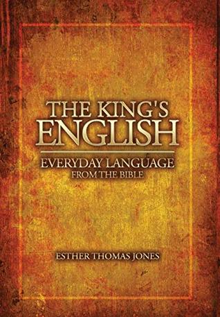 Read Online The King's English: Everyday Language from the Bible - Esther Thomas Jones | ePub