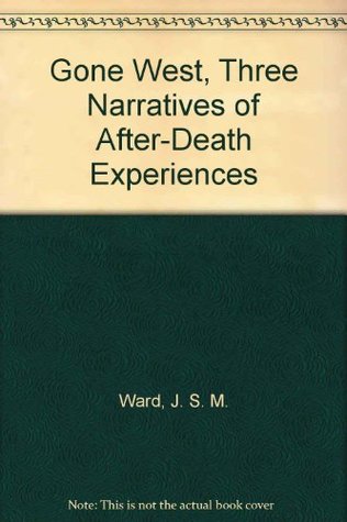 Read Online Gone West, Three Narratives of After-Death Experiences - J.S.M. Ward | ePub