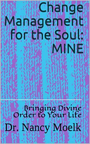 Read Change Management for the Soul: Mine: Bringing Divine Order to Your Life - Dr. Nancy Moelk file in ePub