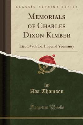 Read Online Memorials of Charles Dixon Kimber: Lieut. 48th Co. Imperial Yeomanry (Classic Reprint) - Ada Thomson file in ePub