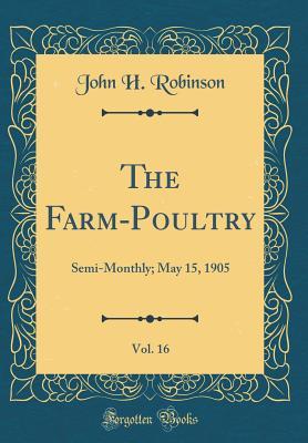 Full Download The Farm-Poultry, Vol. 16: Semi-Monthly; May 15, 1905 (Classic Reprint) - John H. Robinson file in PDF