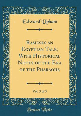 Download Rameses an Egyptian Tale; With Historical Notes of the Era of the Pharaohs, Vol. 3 of 3 (Classic Reprint) - Edward Upham file in ePub