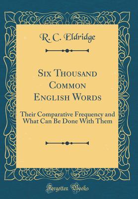 Download Six Thousand Common English Words: Their Comparative Frequency and What Can Be Done with Them (Classic Reprint) - R C Eldridge | ePub