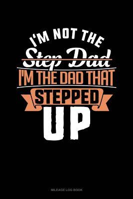 Download I'm Not the Step Dad I'm the Dad That Stepped Up: Mileage Log Book -  | ePub