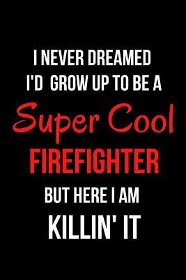 Full Download I Never Dreamed I'd Grow Up to Be a Super Cool Firefighter But Here I Am Killin' It: Blank Line Journal -  | ePub