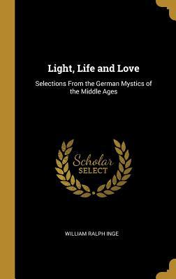 Full Download Light, Life and Love: Selections from the German Mystics of the Middle Ages - William Ralph Inge file in ePub