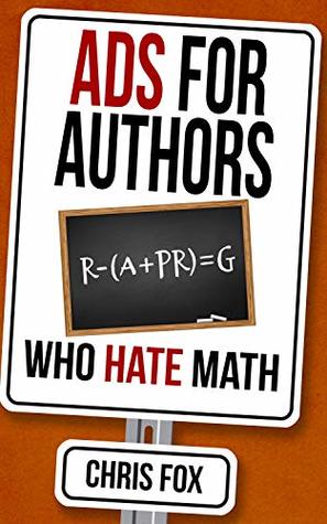 Read Ads for Authors Who Hate Math: Write Faster, Write Smarter - Chris Fox | PDF