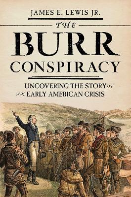 Full Download The Burr Conspiracy: Uncovering the Story of an Early American Crisis - James E. Lewis Jr. file in ePub