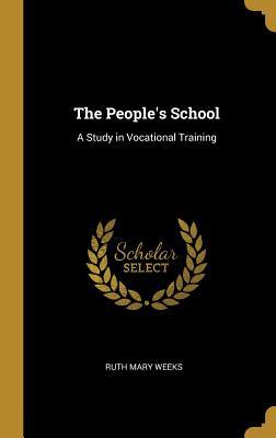 Read The People's School: A Study in Vocational Training - Ruth Mary Weeks file in PDF