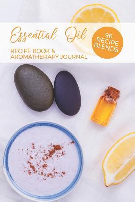 Read Essential Oil Recipe Book & Aromatherapy Journal 96 Recipe Blends: Aromatherapy Guide Essential Oil Notebook Blank Diffuser Recipe Organizer Oil Rating Book -  file in PDF