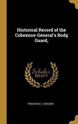 Full Download Historical Record of the Cobexnox-General's Bodg Guard - Frederick C Denison | PDF