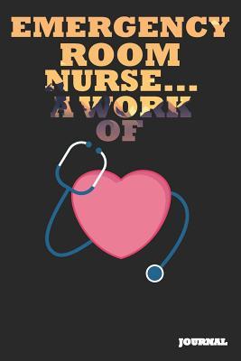 Read Online Emergency Room Nurse Journal: A Work of Heart Journal/Notebook Gift (6 X 9 - 110 Blank Pages) - SC Publishing | PDF