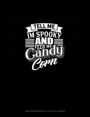 Read Tell Me I'm Spooky and Feed Me Candy Corn: Graph Paper Notebook - 0.25 Inch (1/4) Squares -  | PDF