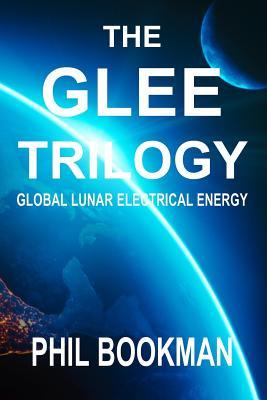 Read Online The Glee Trilogy: Global Lunar Electrical Energy - Phil Bookman | ePub