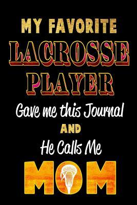 Full Download My Favorite Lacrosse Player Gave Me This Journal and He Calls Me Mom: Blank Lined 6x9 Keepsake Journal/Notebooks for Mothers Day Birthday, Anniversary, Christmas, Thanksgiving, Holiday or Any Occasional Gifts by Sons and Daughters Who Play Lacrosse -  file in ePub