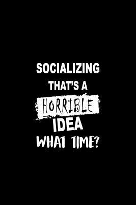 Read Online Socializing That's a Horrible Idea What Time?: Matte Softcover Paperback Notebook Journal with 120 Blank Lined Pages -  | PDF