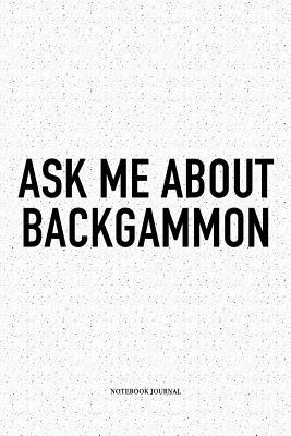 Full Download Ask Me about Backgammon: A 6x9 Inch Matte Softcover Notebook Diary with 120 Blank Lined Pages and a Funny Gaming Cover Slogan - Enrobed Golf Journals | PDF