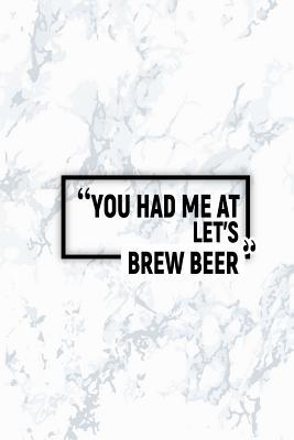 Read Online You Had Me at Let's Brew Beer: Matte Softcover Paperback Notebook 6 Inch by 9 Inch Journal with 120 Blank Lined Pages -  file in ePub