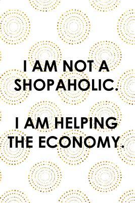 Full Download I Am Not a Shopaholic. I Am Helping the Economy: Blank Lined Notebook Journal Diary Composition Notepad 120 Pages 6x9 Paperback ( Shopping ) White and Gold - Violet Patrick P file in PDF