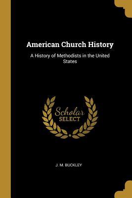 Read American Church History: A History of Methodists in the United States - J M Buckley | ePub