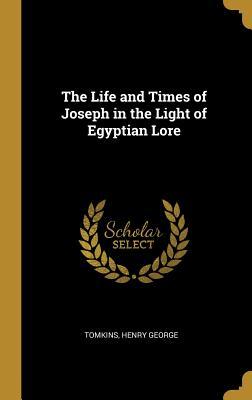 Download The Life and Times of Joseph in the Light of Egyptian Lore - Tomkins Henry George | ePub